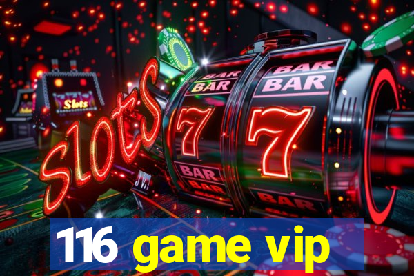 116 game vip